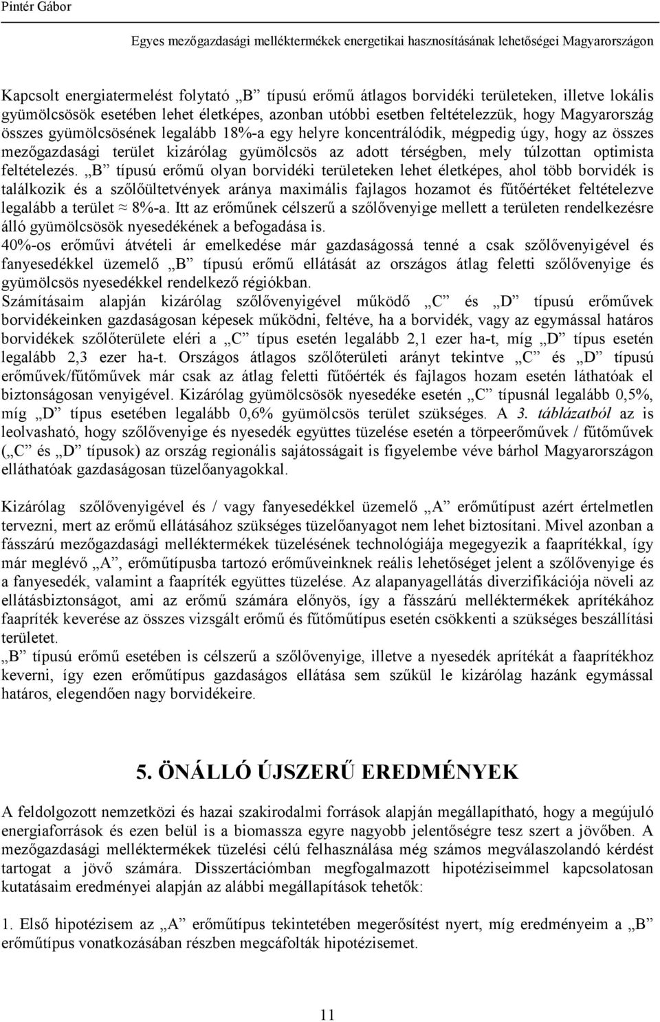 B típusú erımő olyan borvidéki területeken lehet életképes, ahol több borvidék is találkozik és a szılıültetvények aránya maximális fajlagos hozamot és főtıértéket feltételezve legalább a terület