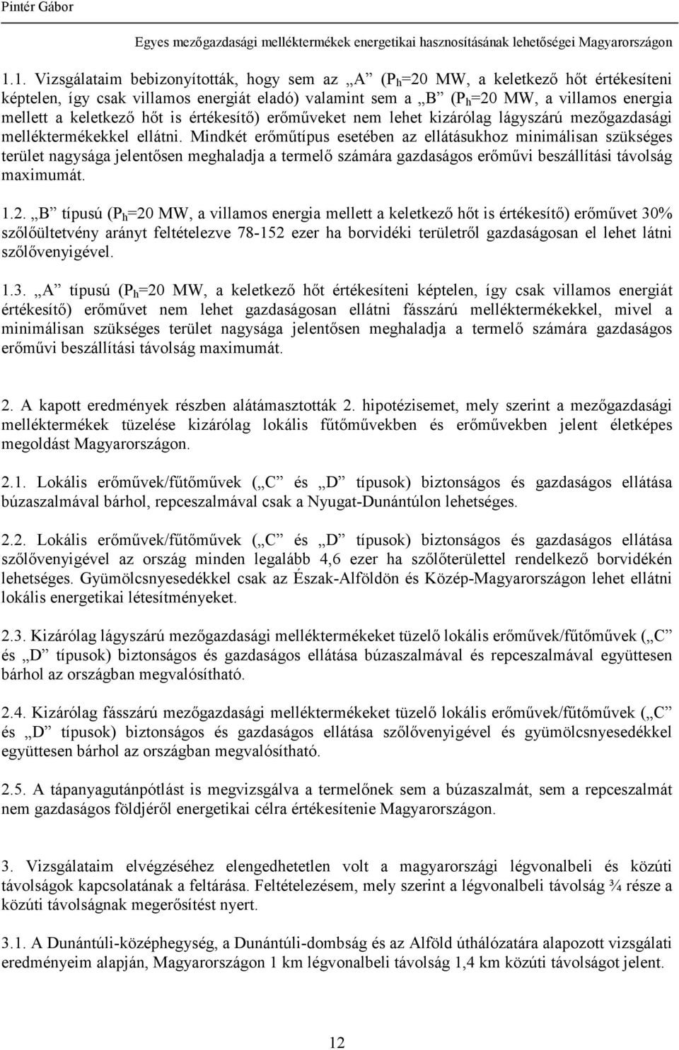 Mindkét erımőtípus esetében az ellátásukhoz minimálisan szükséges terület nagysága jelentısen meghaladja a termelı számára gazdaságos erımővi beszállítási távolság maximumát. 1.2.