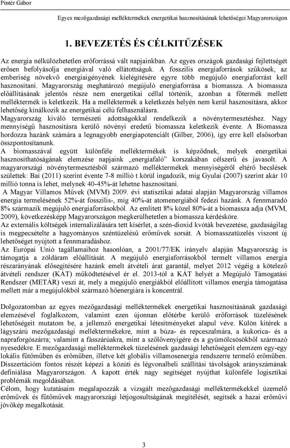 Magyarország meghatározó megújuló energiaforrása a biomassza. A biomassza elıállításának jelentıs része nem energetikai céllal történik, azonban a fıtermék mellett melléktermék is keletkezik.