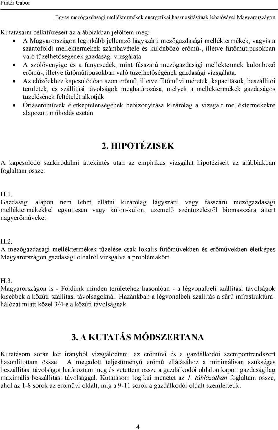 A szılıvenyige és a fanyesedék, mint fásszárú mezıgazdasági melléktermék különbözı erımő-,  Az elızıekhez kapcsolódóan azon erımő, illetve főtımővi méretek, kapacitások, beszállítói területek, és