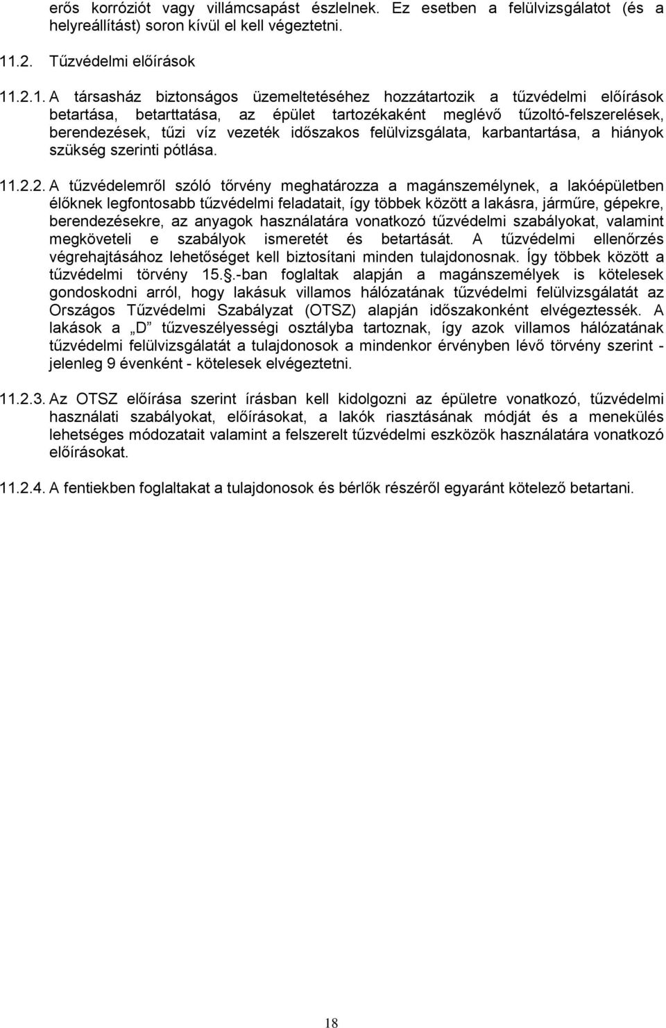 .2.1. A társasház biztonságos üzemeltetéséhez hozzátartozik a tűzvédelmi előírások betartása, betarttatása, az épület tartozékaként meglévő tűzoltó-felszerelések, berendezések, tűzi víz vezeték