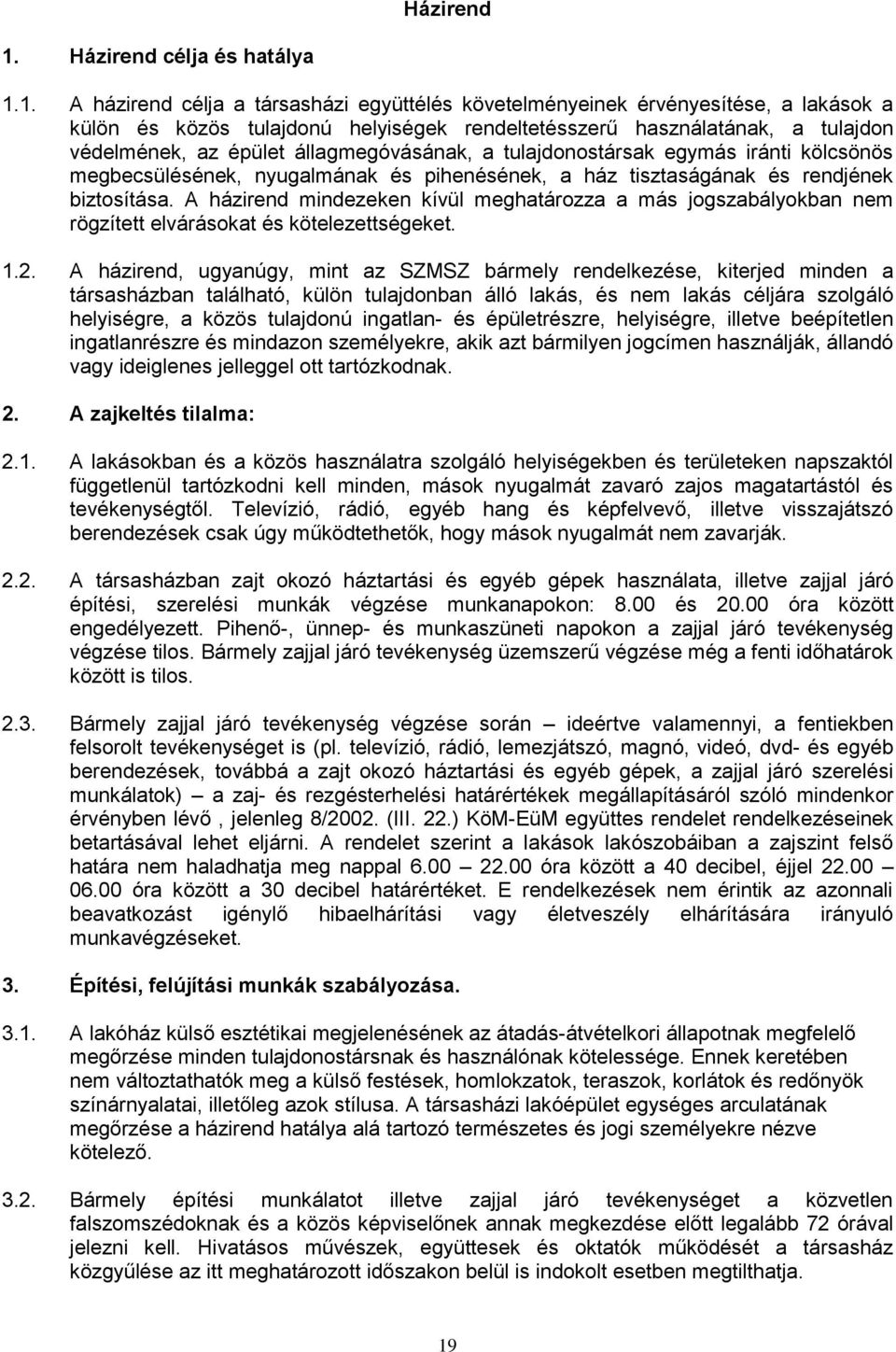 1. A házirend célja a társasházi együttélés követelményeinek érvényesítése, a lakások a külön és közös tulajdonú helyiségek rendeltetésszerű használatának, a tulajdon védelmének, az épület