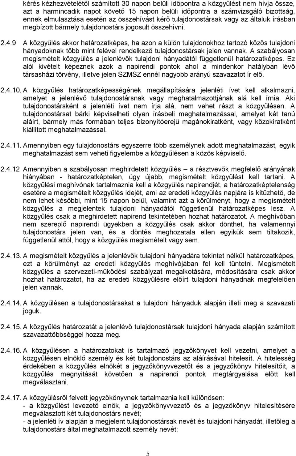 9 A közgyűlés akkor határozatképes, ha azon a külön tulajdonokhoz tartozó közös tulajdoni hányadoknak több mint felével rendelkező tulajdonostársak jelen vannak.