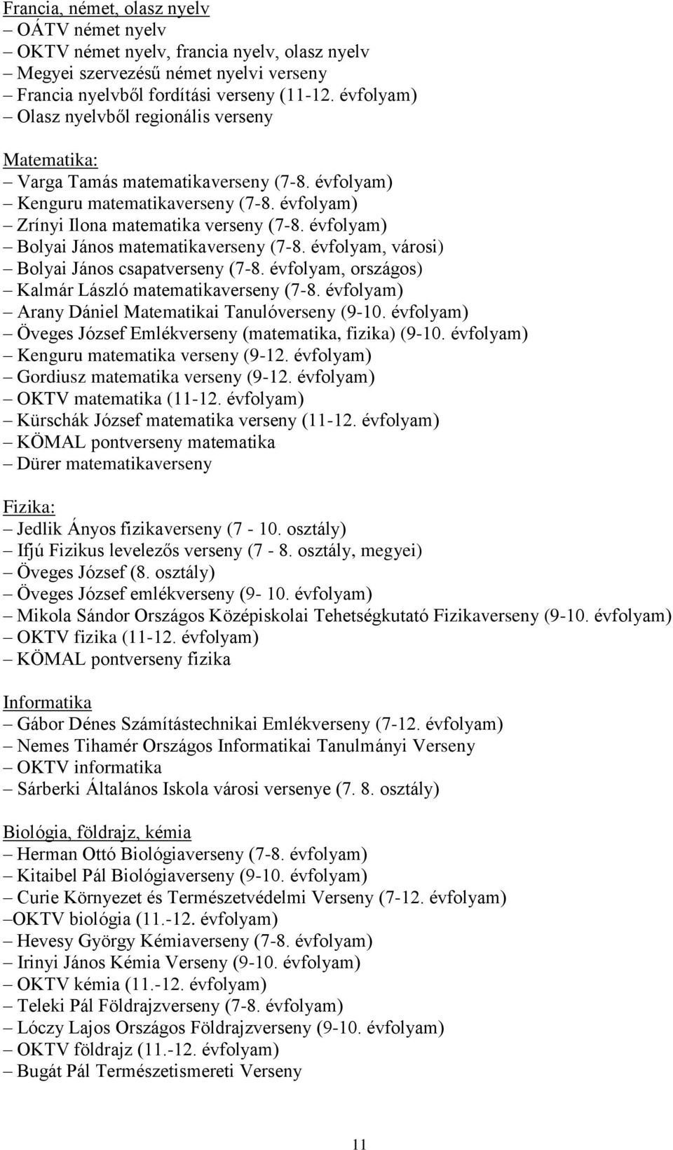 évfolyam) Bolyai János matematikaverseny (7-8. évfolyam, városi) Bolyai János csapatverseny (7-8. évfolyam, országos) Kalmár László matematikaverseny (7-8.