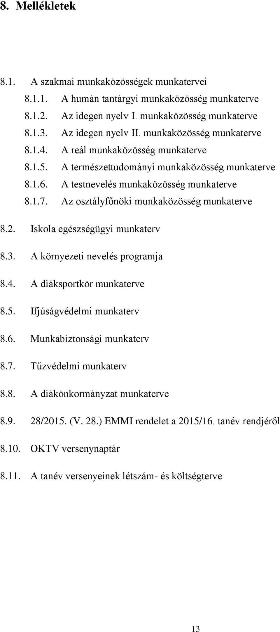 Az osztályfőnöki munkaközösség munkaterve 8.2. Iskola egészségügyi munkaterv 8.3. A környezeti nevelés programja 8.4. A diáksportkör munkaterve 8.5. Ifjúságvédelmi munkaterv 8.6.