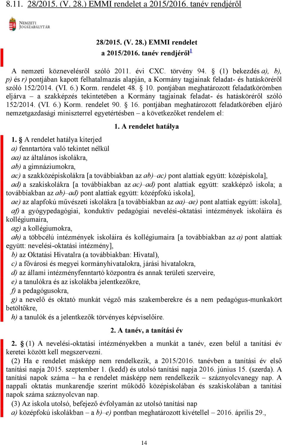 pontjában meghatározott feladatkörömben eljárva a szakképzés tekintetében a Kormány tagjainak feladat- és hatásköréről szóló 152/2014. (VI. 6.) Korm. rendelet 90. 16.