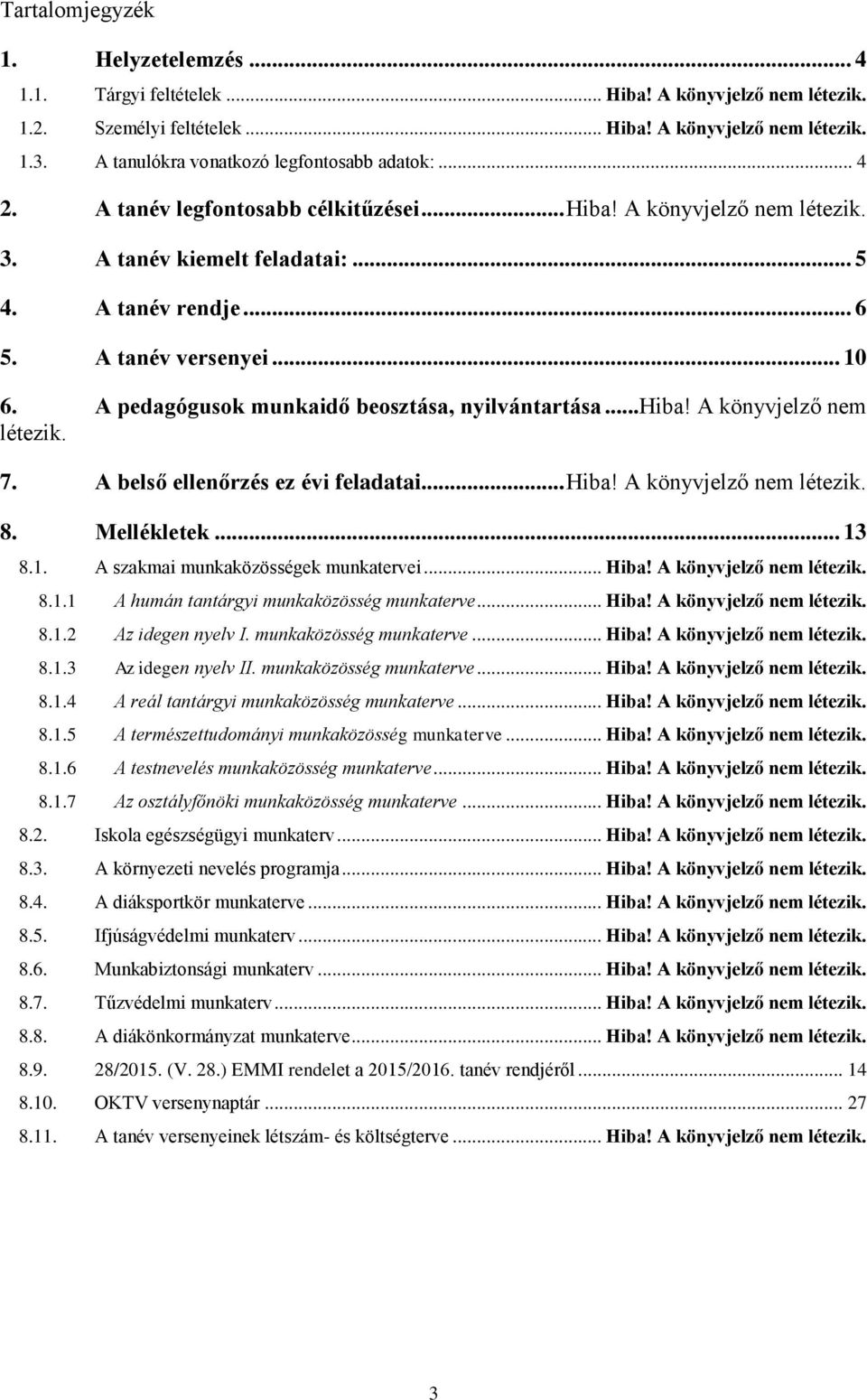 .. 10 6. A pedagógusok munkaidő beosztása, nyilvántartása...hiba! A könyvjelző nem létezik. 7. A belső ellenőrzés ez évi feladatai... Hiba! A könyvjelző nem létezik. 8. Mellékletek... 13 8.1. A szakmai munkaközösségek munkatervei.