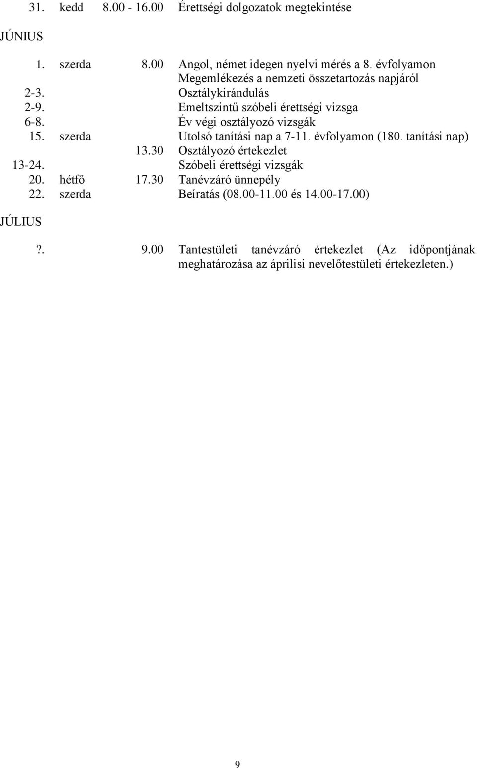 Év végi osztályozó vizsgák 15. szerda Utolsó tanítási nap a 7-11. évfolyamon (180. tanítási nap) 13.30 Osztályozó értekezlet 13-24.