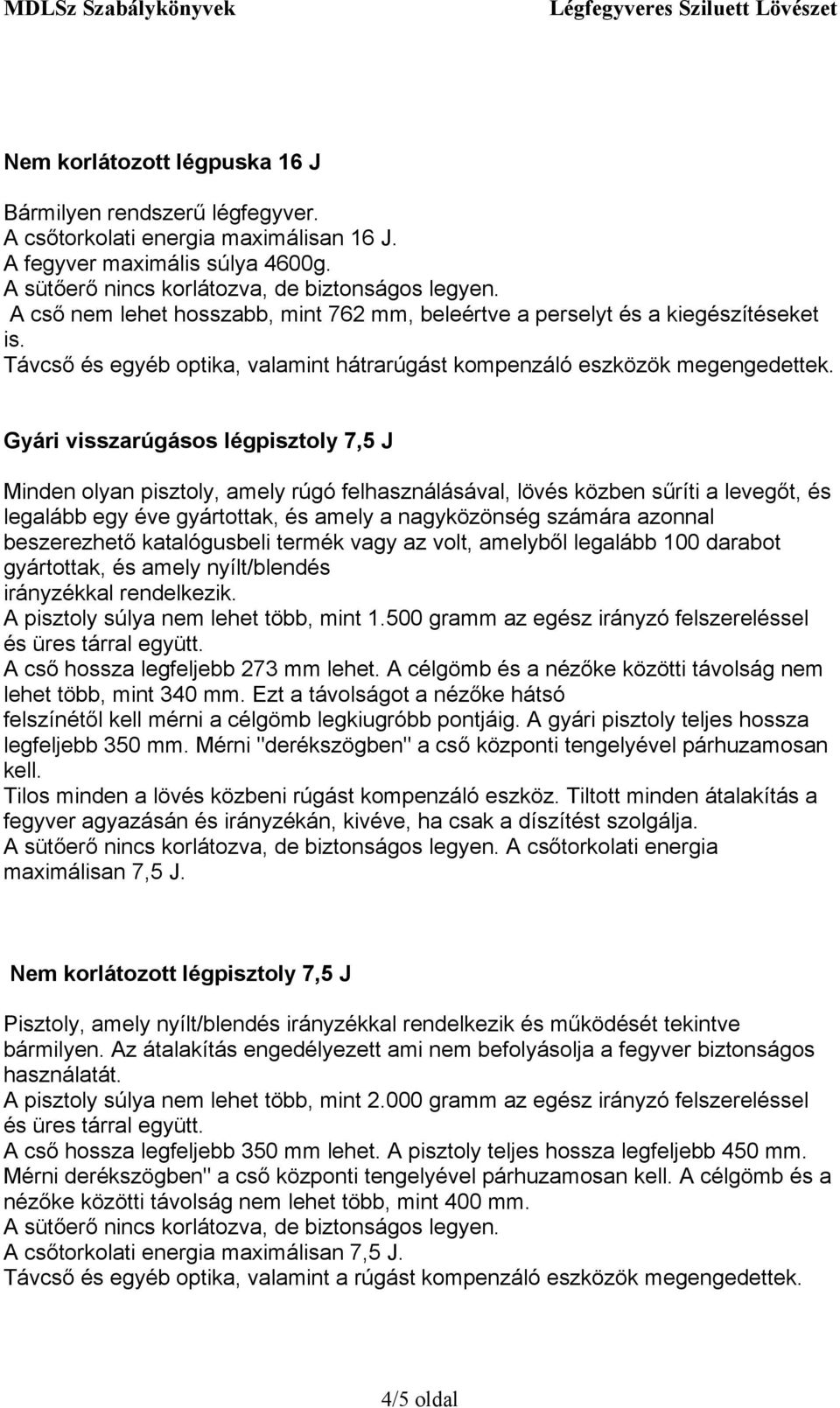 beszerezhető katalógusbeli termék vagy az volt, amelyből legalább 100 darabot gyártottak, és amely nyílt/blendés irányzékkal rendelkezik. A pisztoly súlya nem lehet több, mint 1.