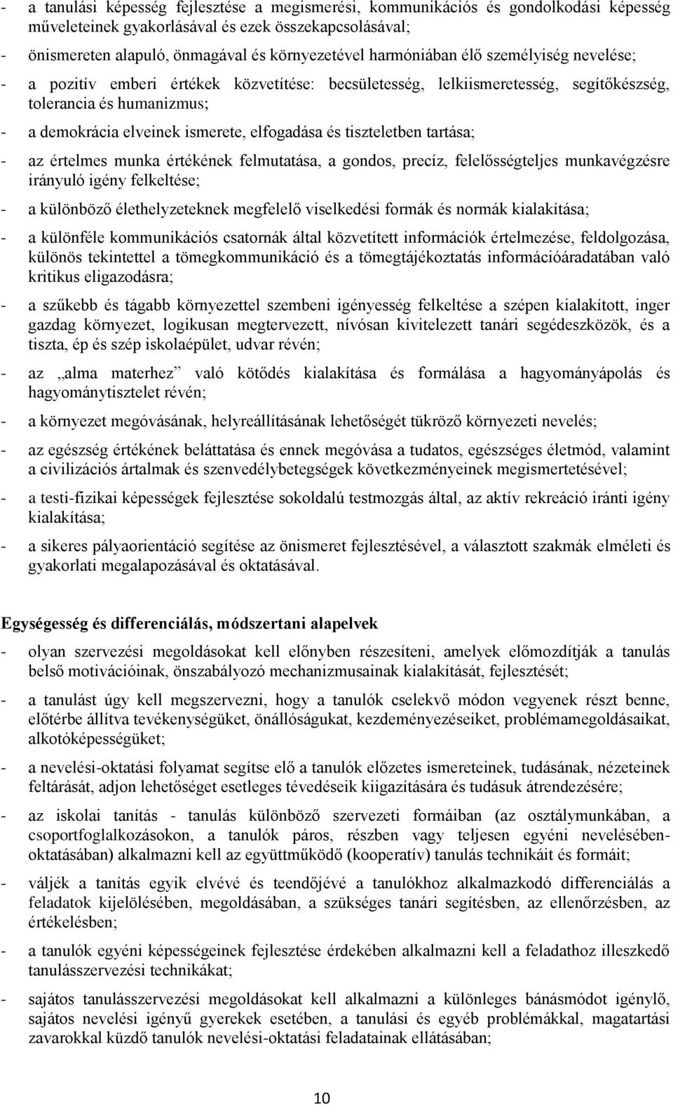 és tiszteletben tartása; - az értelmes munka értékének felmutatása, a gondos, precíz, felelősségteljes munkavégzésre irányuló igény felkeltése; - a különböző élethelyzeteknek megfelelő viselkedési