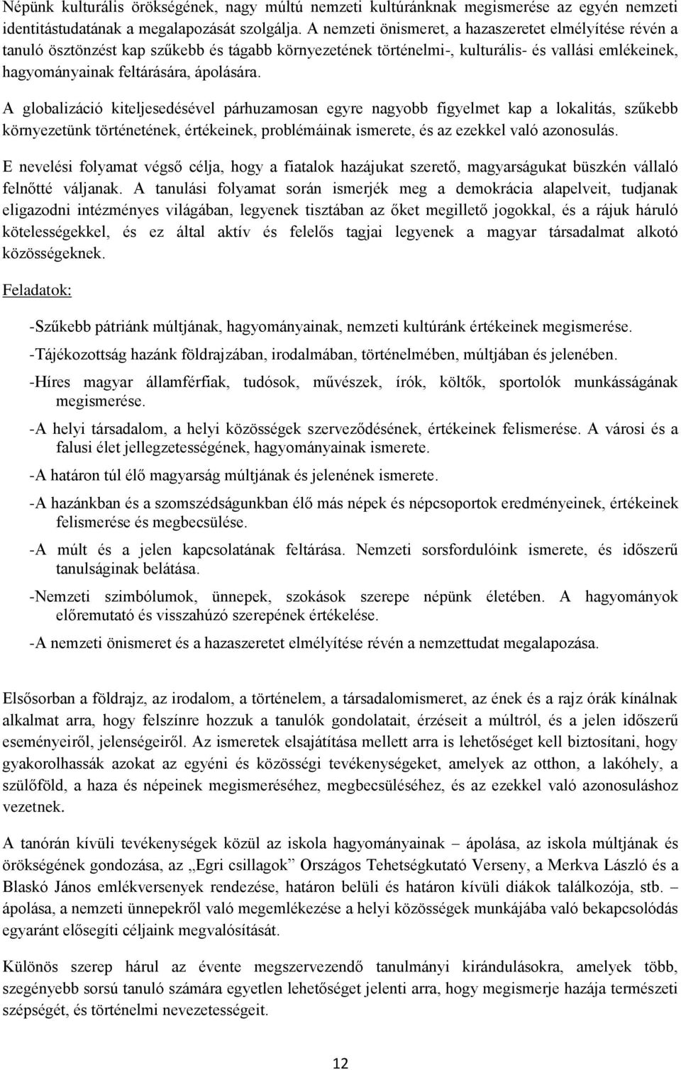 A globalizáció kiteljesedésével párhuzamosan egyre nagyobb figyelmet kap a lokalitás, szűkebb környezetünk történetének, értékeinek, problémáinak ismerete, és az ezekkel való azonosulás.