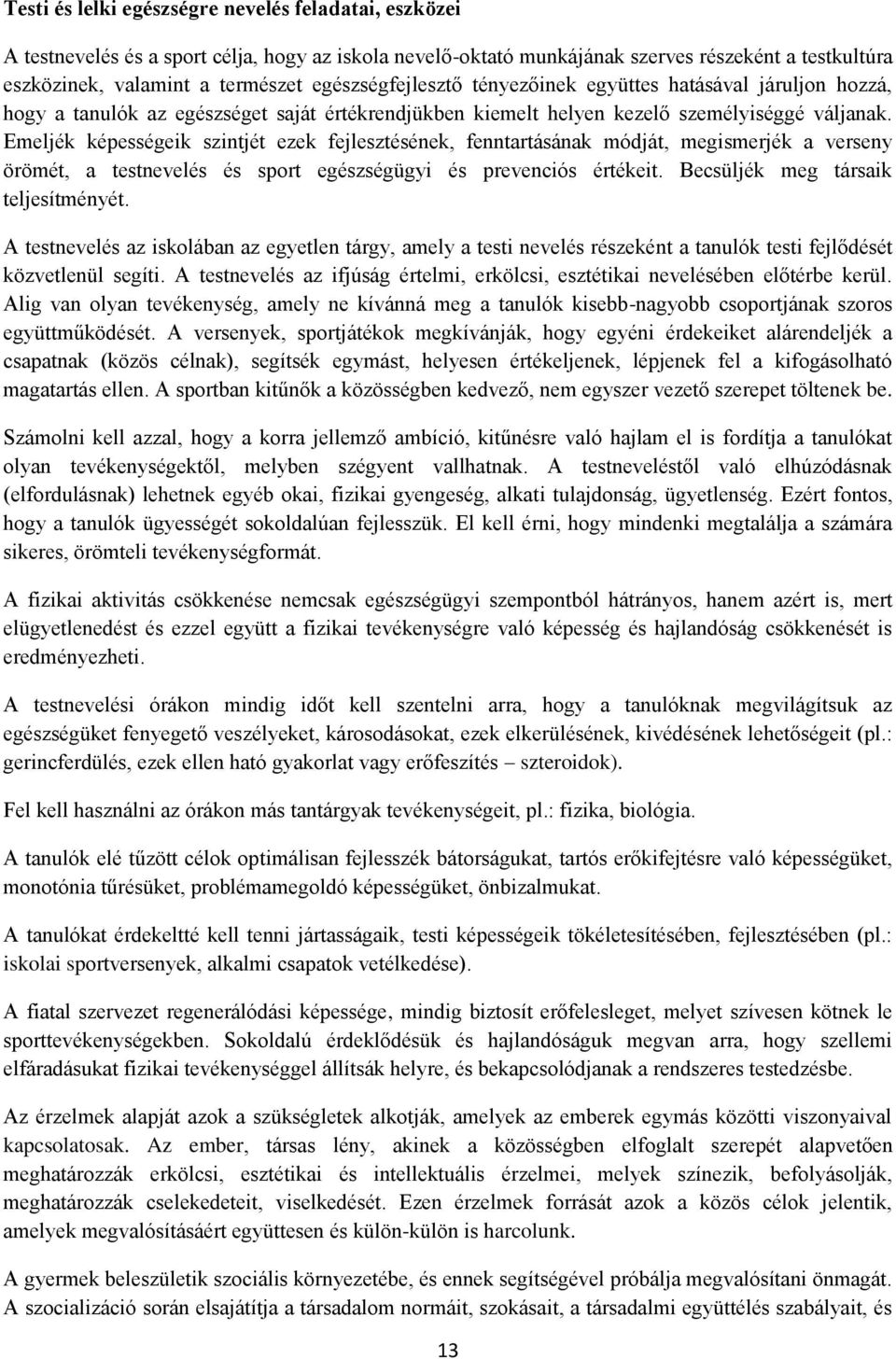 Emeljék képességeik szintjét ezek fejlesztésének, fenntartásának módját, megismerjék a verseny örömét, a testnevelés és sport egészségügyi és prevenciós értékeit. Becsüljék meg társaik teljesítményét.