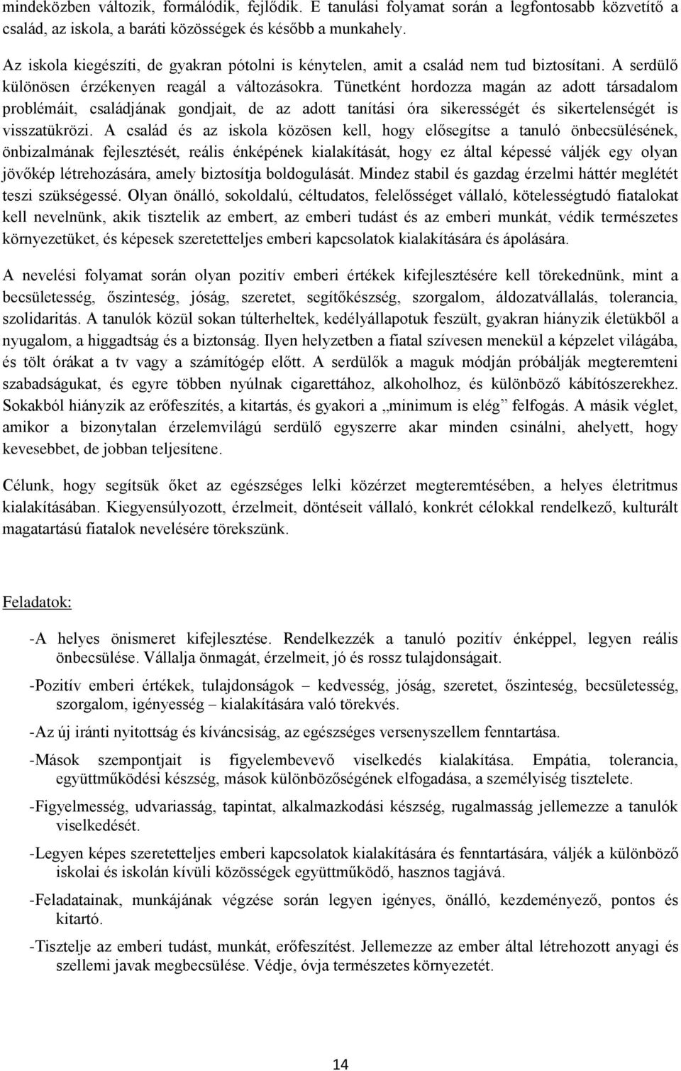 Tünetként hordozza magán az adott társadalom problémáit, családjának gondjait, de az adott tanítási óra sikerességét és sikertelenségét is visszatükrözi.