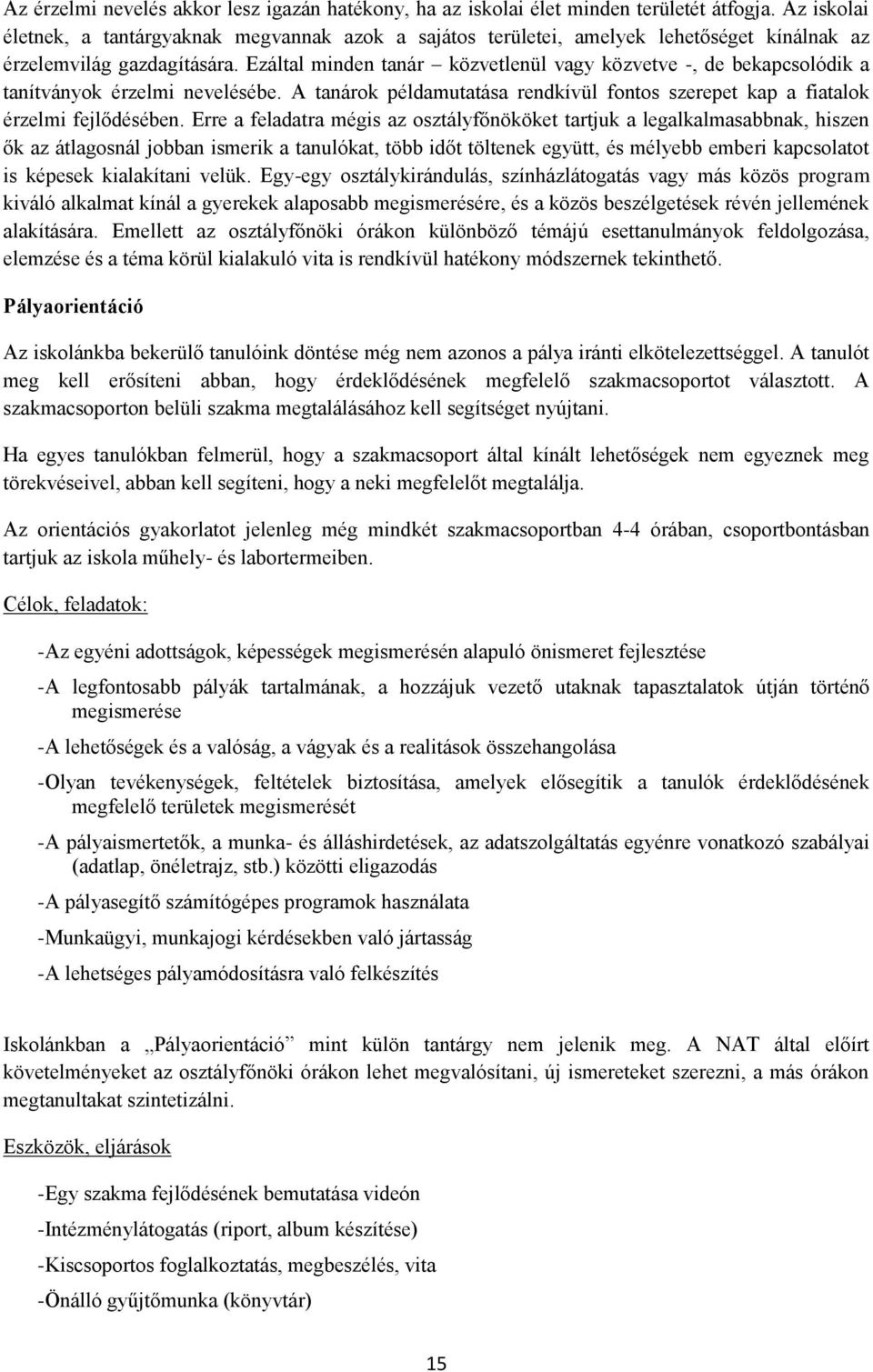 Ezáltal minden tanár közvetlenül vagy közvetve -, de bekapcsolódik a tanítványok érzelmi nevelésébe. A tanárok példamutatása rendkívül fontos szerepet kap a fiatalok érzelmi fejlődésében.