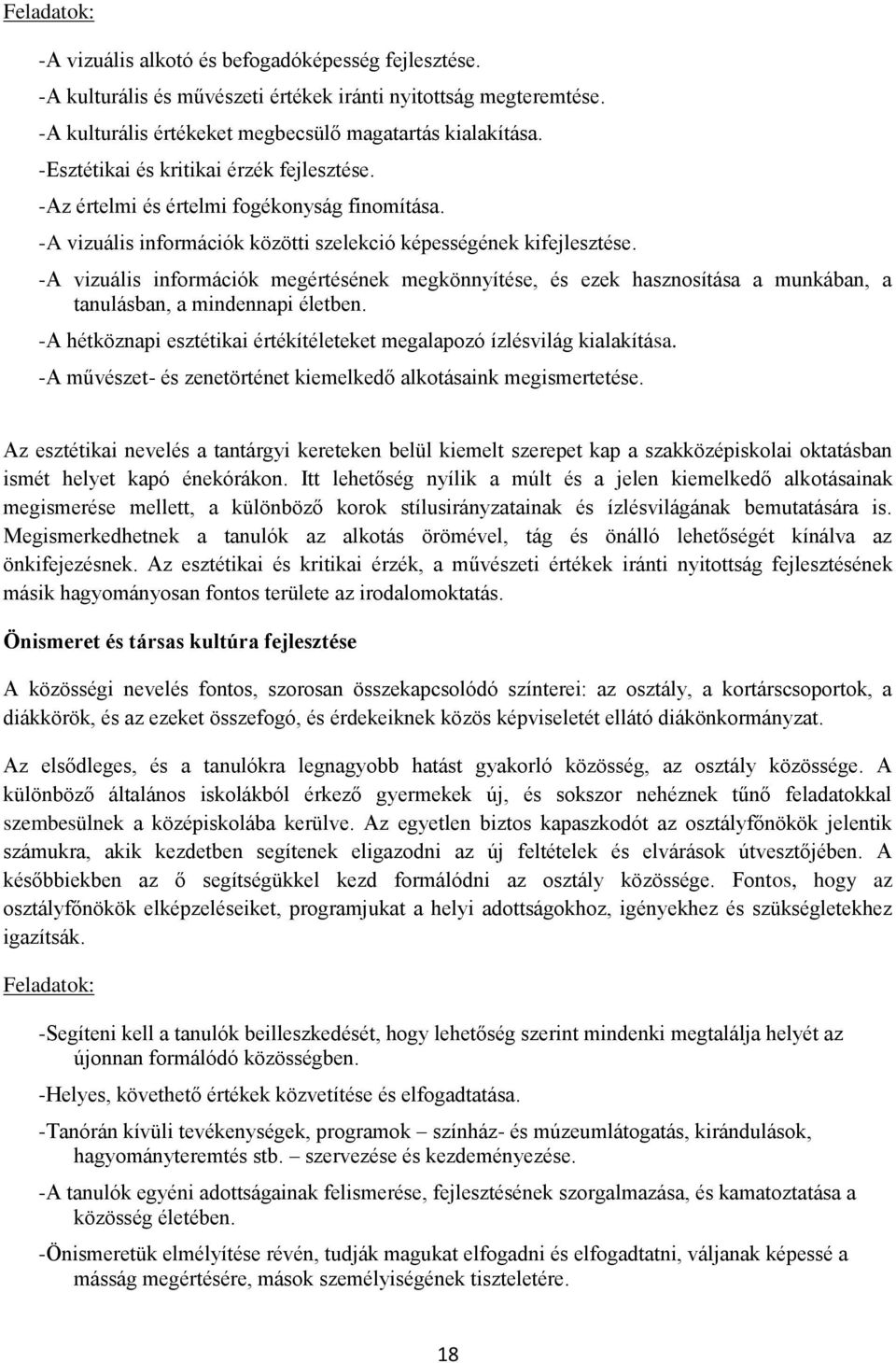 -A vizuális információk megértésének megkönnyítése, és ezek hasznosítása a munkában, a tanulásban, a mindennapi életben. -A hétköznapi esztétikai értékítéleteket megalapozó ízlésvilág kialakítása.