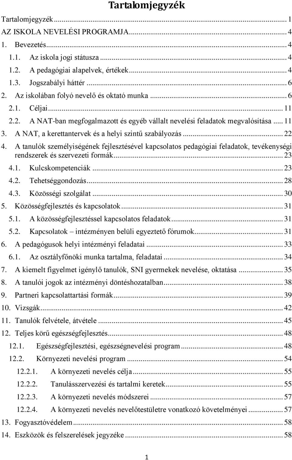 A NAT, a kerettantervek és a helyi szintű szabályozás... 22 4. A tanulók személyiségének fejlesztésével kapcsolatos pedagógiai feladatok, tevékenységi rendszerek és szervezeti formák... 23 4.1.