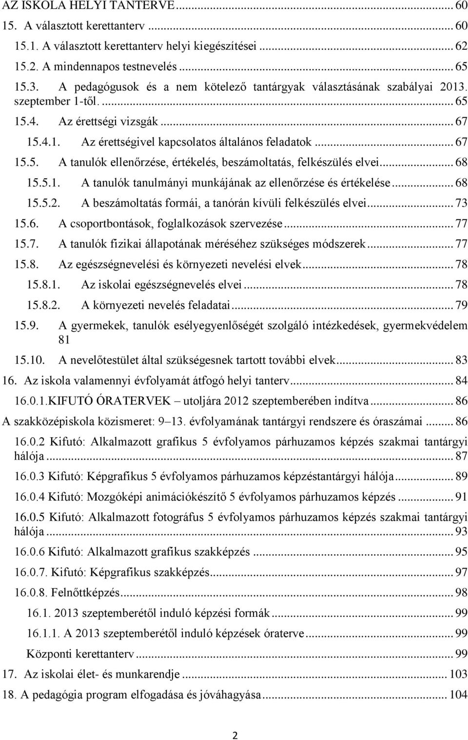 .. 68 15.5.1. A tanulók tanulmányi munkájának az ellenőrzése és értékelése... 68 15.5.2. A beszámoltatás formái, a tanórán kívüli felkészülés elvei... 73 15.6. A csoportbontások, foglalkozások szervezése.