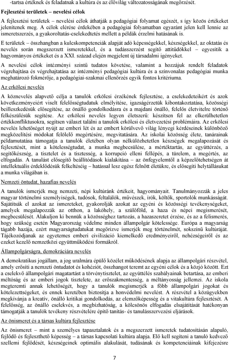 A célok elérése érdekében a pedagógiai folyamatban egyaránt jelen kell lennie az ismeretszerzés, a gyakoroltatás-cselekedtetés mellett a példák érzelmi hatásának is.