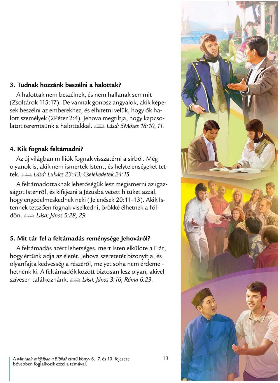 D L asd: 5M ozes 18:10, 11. 4. Kik fognak felt amadni? Az uj vil agban milli ok fognak visszat erni a s ırb ol. M eg olyanok is, akik nem ismert ek Istent, es helytelens egeket tettek.