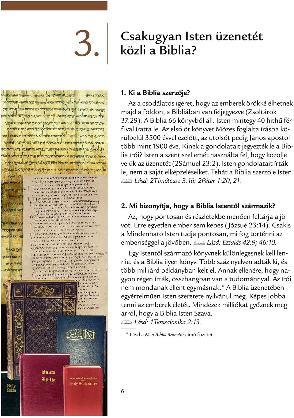 Kinek a gondolatait jegyezt ek le a Biblia ır oi? Isten a szent szellem et haszn alta fel, hogy koz olje veluk az uzenet et (2S amuel 23:2).