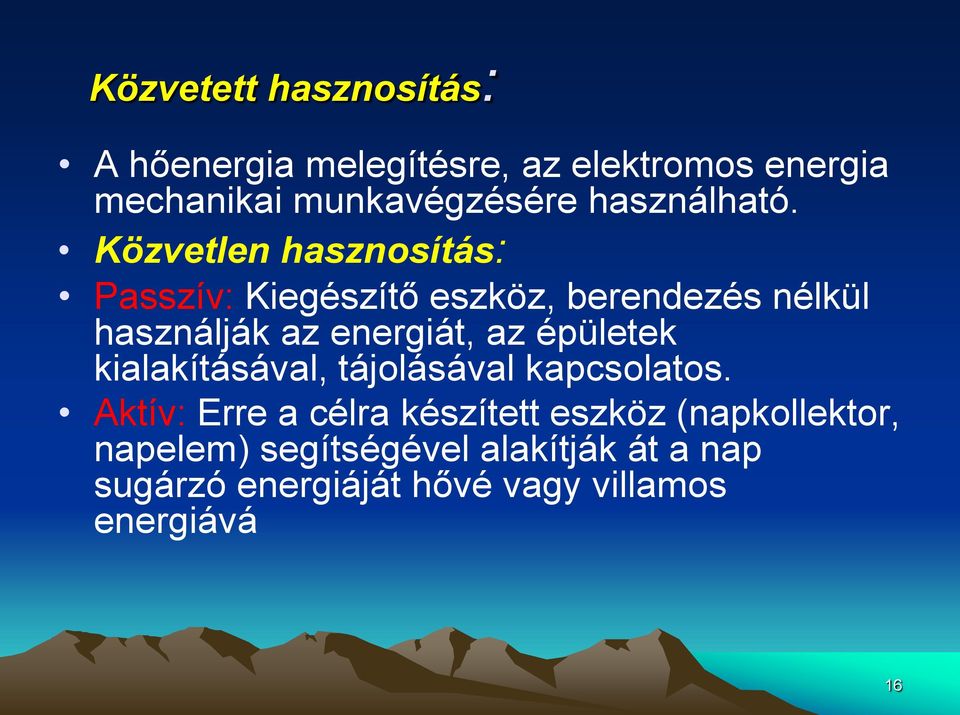 Közvetlen hasznosítás: Passzív: Kiegészítő eszköz, berendezés nélkül használják az energiát, az