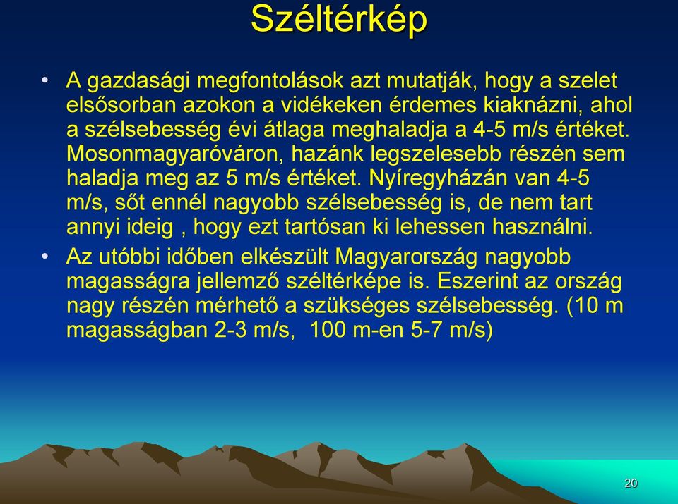 Nyíregyházán van 4-5 m/s, sőt ennél nagyobb szélsebesség is, de nem tart annyi ideig, hogy ezt tartósan ki lehessen használni.