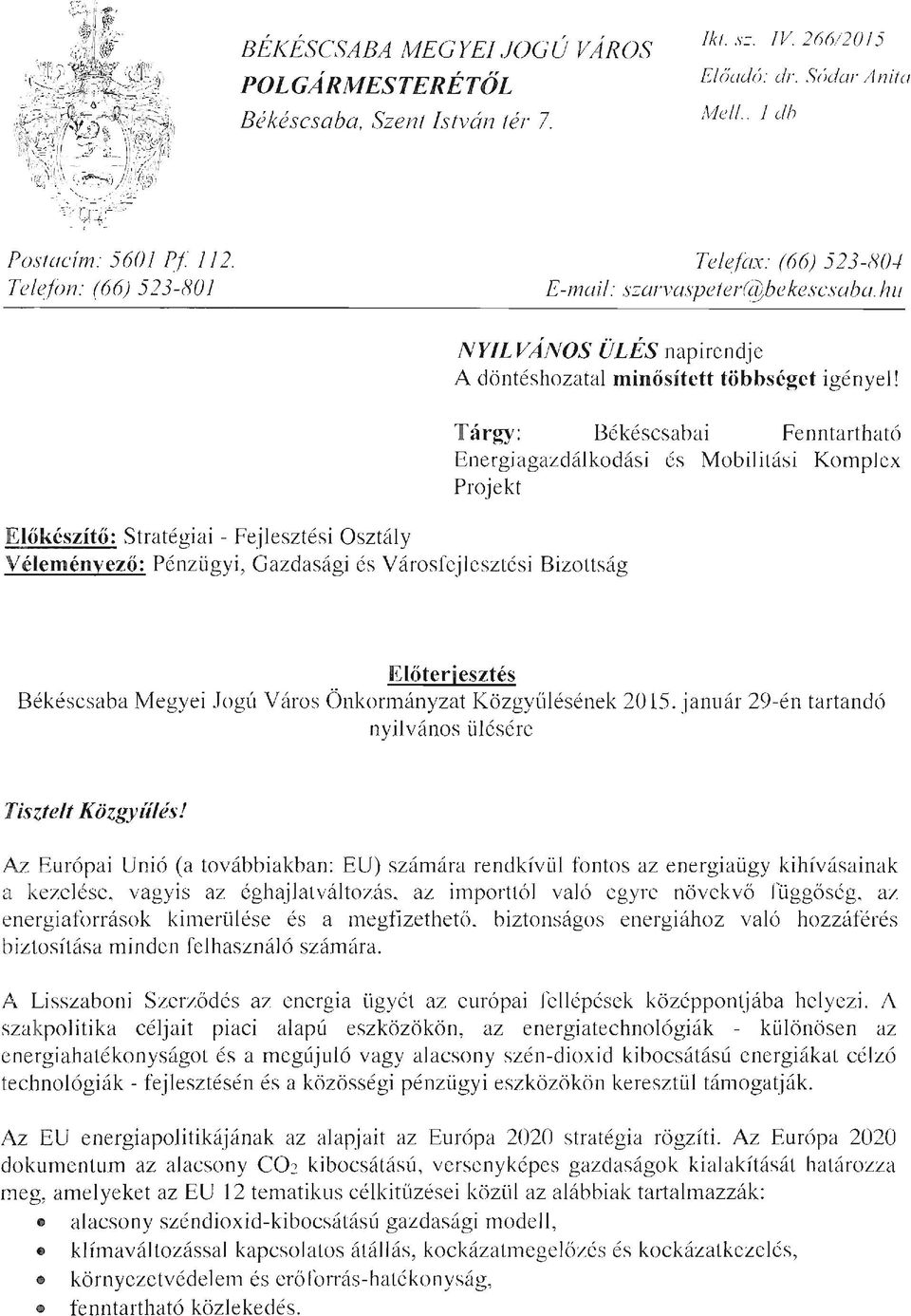 hu Előkészítő: Stratégiai - Fejlesztési Osztály Véleményező: Pénzügyi, Gazdasági és Városfejlesztési Bizottság NYILVÁNOS ÜLÉS napirendje A döntéshozatal minősített többséget igényel!