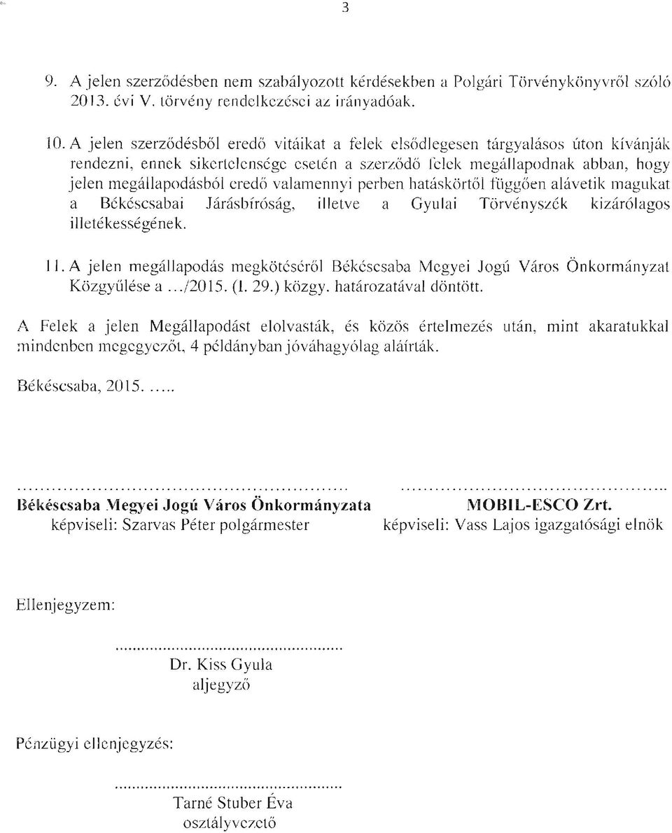 valamennyi perben hatáskörtől függően alávetik magukat a Békéscsabai Járásbíróság, illetve a Gyulai Törvényszék kizárólagos illetékességének. 11.