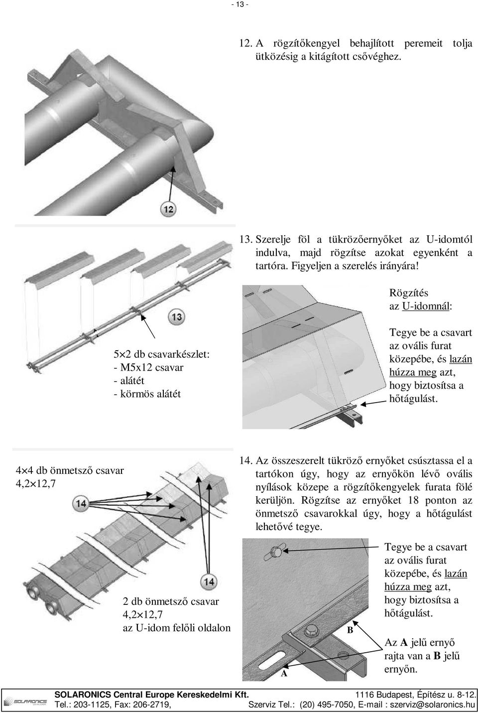 Rögzítés az U-idomnál: 5 2 db csavarkészlet: - M5x12 csavar - alátét - körmös alátét Tegye be a csavart az ovális furat közepébe, és lazán húzza meg azt, hogy biztosítsa a hőtágulást.