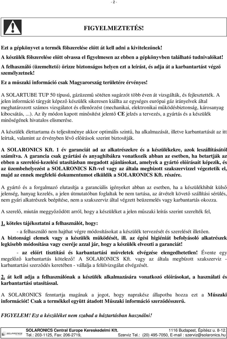 A SOLARTUBE TUP 50 típusú, gázüzemű sötéten sugárzót több éven át vizsgálták, és fejlesztették.