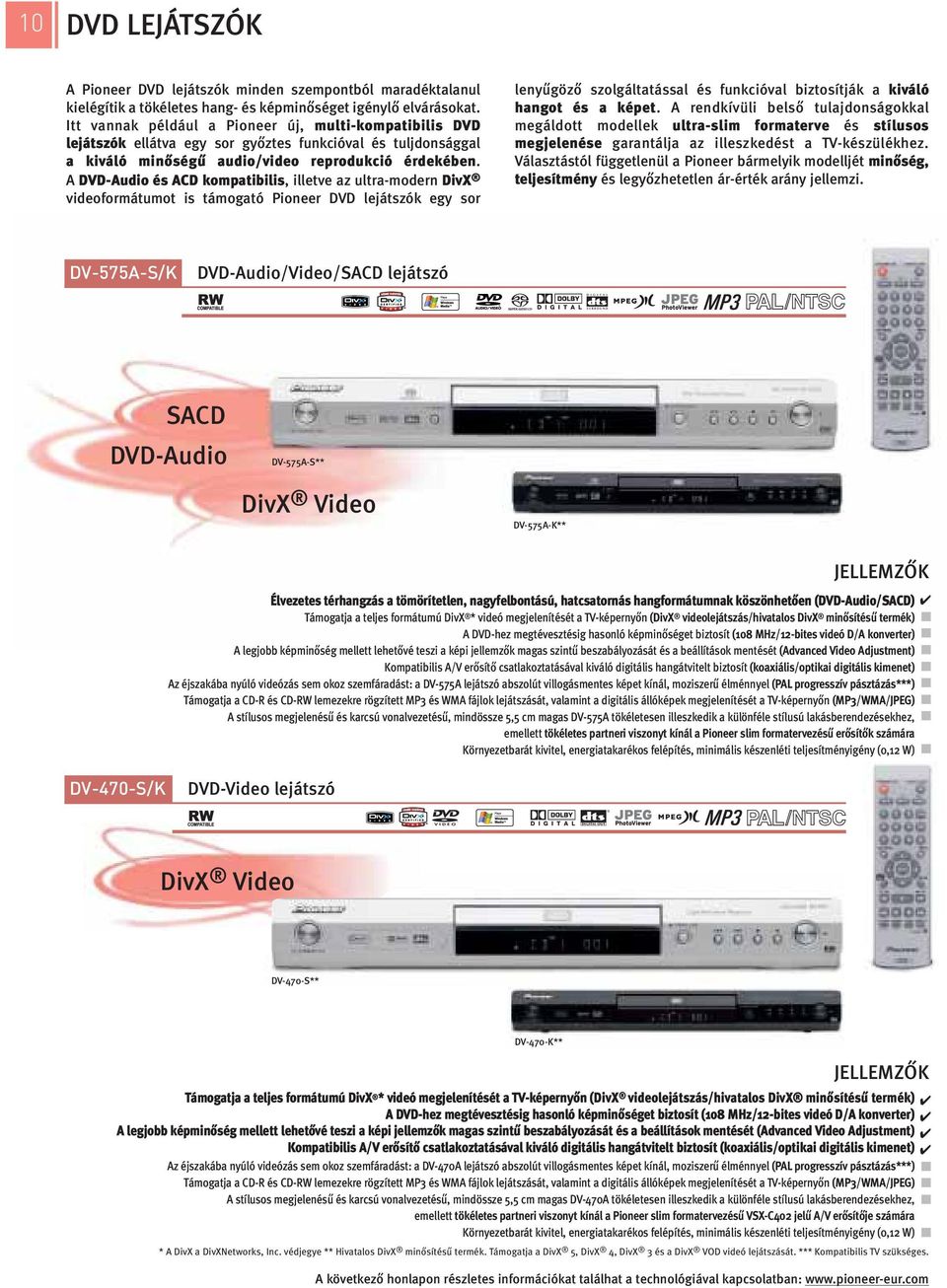 A DVD-Audio és ACD kompatibilis, illetve az ultra-modern DivX videoformátumot is támogató Pioneer DVD lejátszók egy sor lenyűgöző szolgáltatással és funkcióval biztosítják a kiváló hangot és a képet.