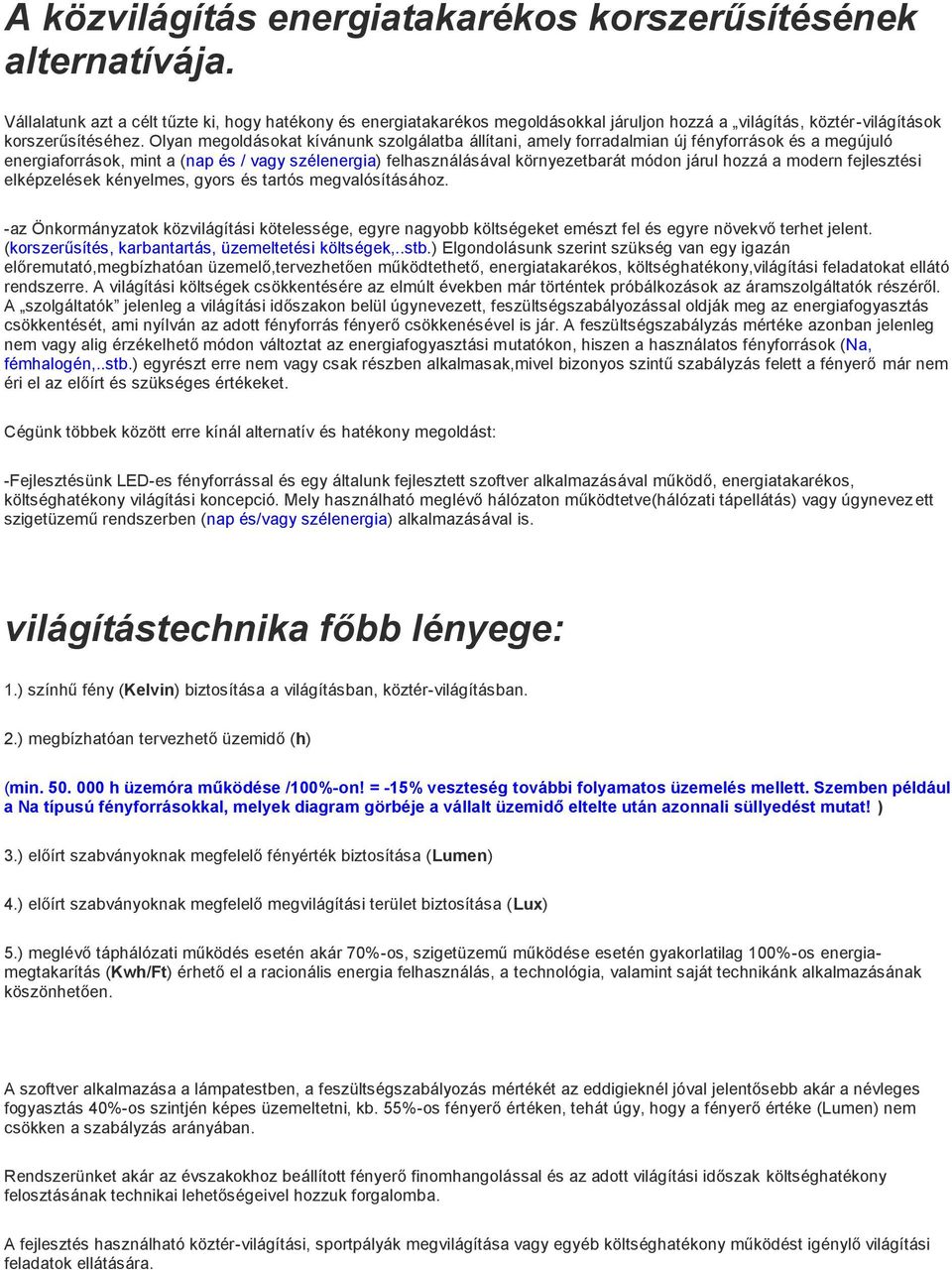 Olyan megoldásokat kívánunk szolgálatba állítani, amely forradalmian új fényforrások és a megújuló energiaforrások, mint a (nap és / vagy szélenergia) felhasználásával környezetbarát módon járul