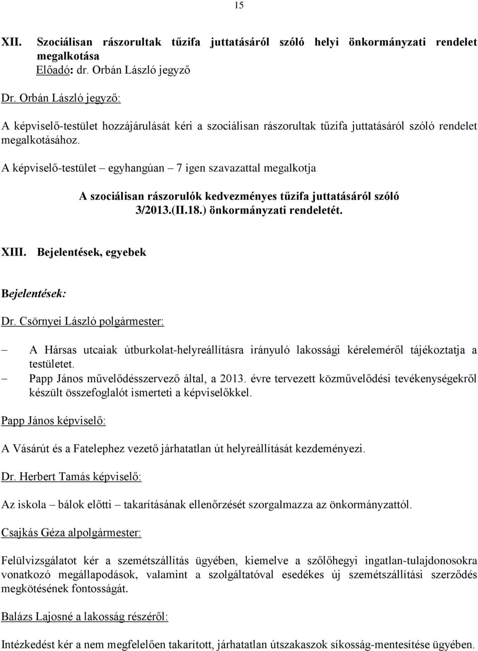 megalkotásához. A képviselő-testület egyhangúan 7 igen szavazattal megalkotja A szociálisan rászorulók kedvezményes tűzifa juttatásáról szóló 3/2013.(II.18.) önkormányzati rendeletét. XIII.