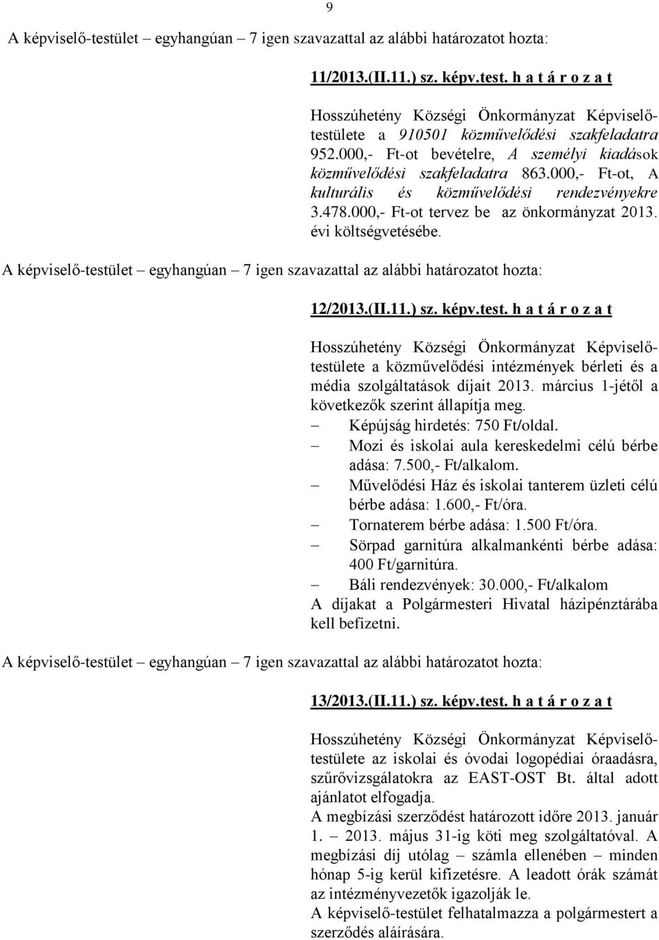 évi költségvetésébe. A képviselő-testület egyhangúan 7 igen szavazattal az alábbi határozatot hozta: 12/2013.(II.11.) sz. képv.test. h a t á r o z a t a közművelődési intézmények bérleti és a média szolgáltatások díjait 2013.