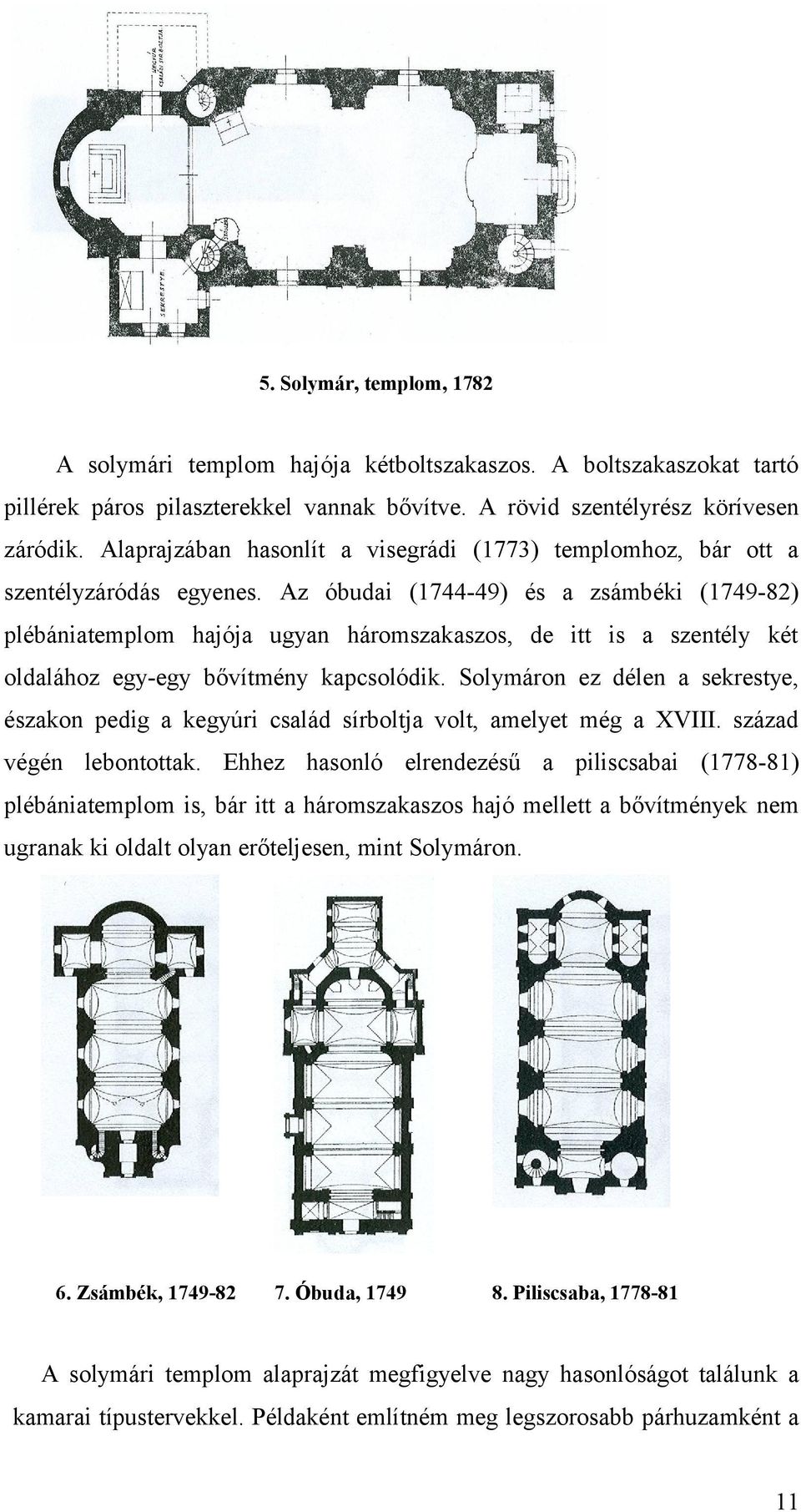 Az óbudi (1744-49) és zsámbéki (1749-82) plébánitemplom hjój ugyn háromszkszos, de itt is szentély két oldlához egy-egy bővítmény kpcsolódik.