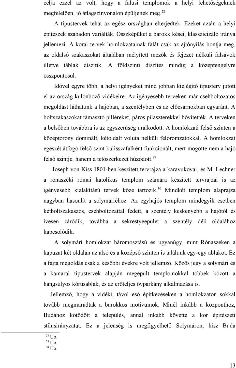 A kori tervek homlokztink flát csk z jtónyílás bontj meg, z oldlsó szkszokt áltlábn mélyített mezők és fejezet nélküli flsávok illetve táblák díszítik.