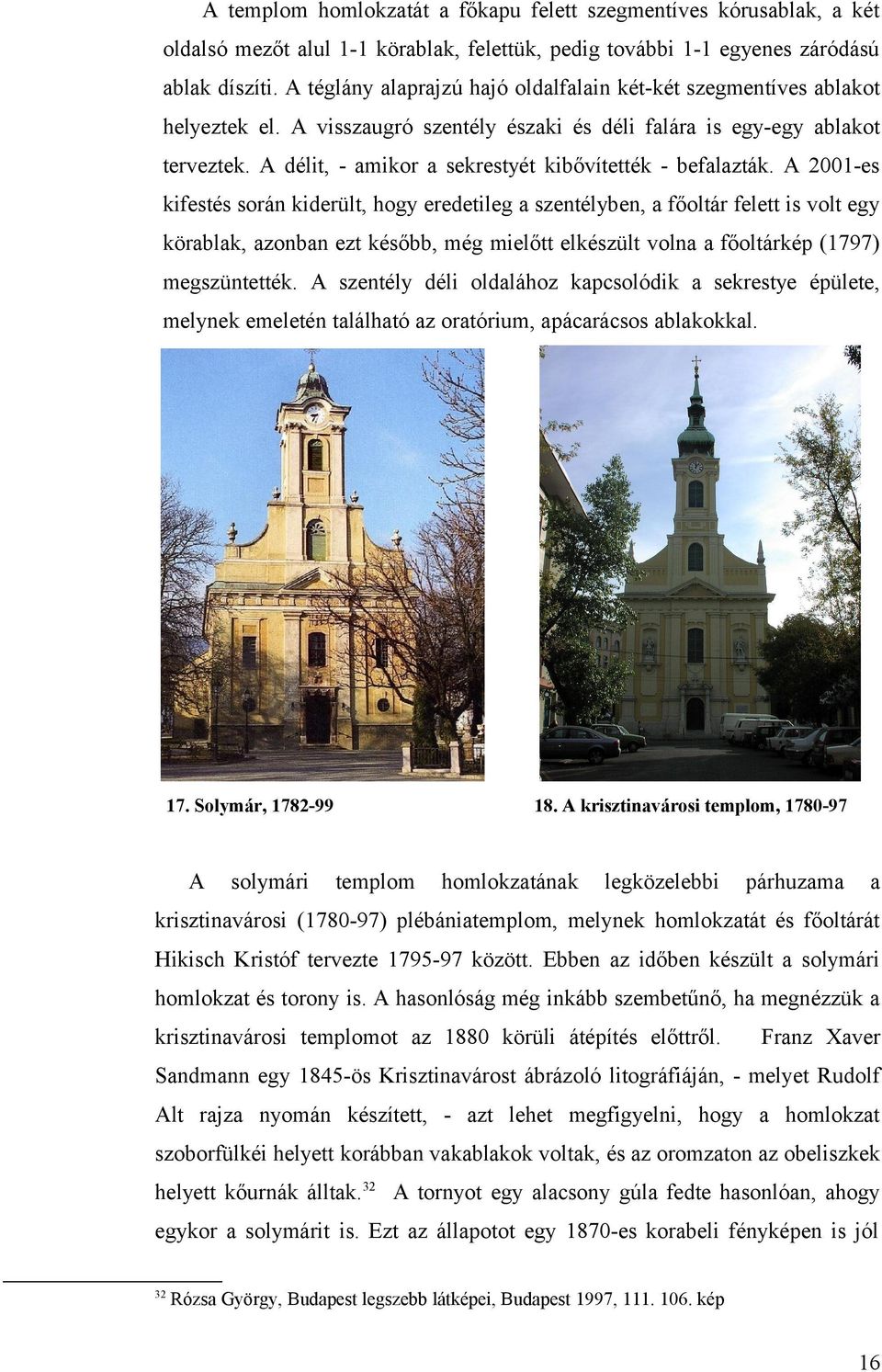 A 2001-es kifestés során kiderült, hogy eredetileg szentélyben, főoltár felett is volt egy körblk, zonbn ezt később, még mielőtt elkészült voln főoltárkép (1797) megszüntették.