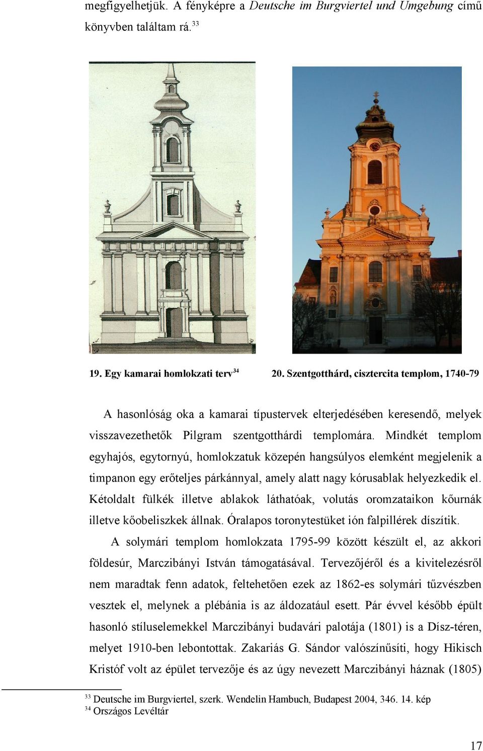 Mindkét templom egyhjós, egytornyú, homlokztuk közepén hngsúlyos elemként megjelenik timpnon egy erőteljes párkánnyl, mely ltt ngy kórusblk helyezkedik el.