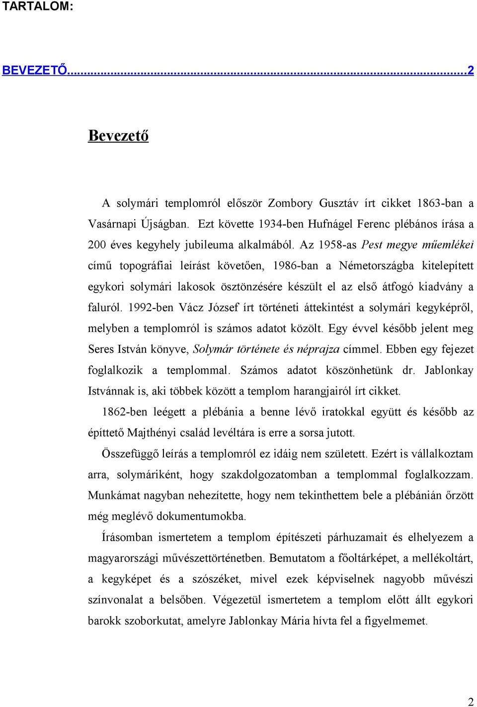 Az 1958-s Pest megye műemlékei című topográfii leírást követően, 1986-bn Németországb kitelepített egykori solymári lkosok ösztönzésére készült el z első átfogó kidvány fluról.