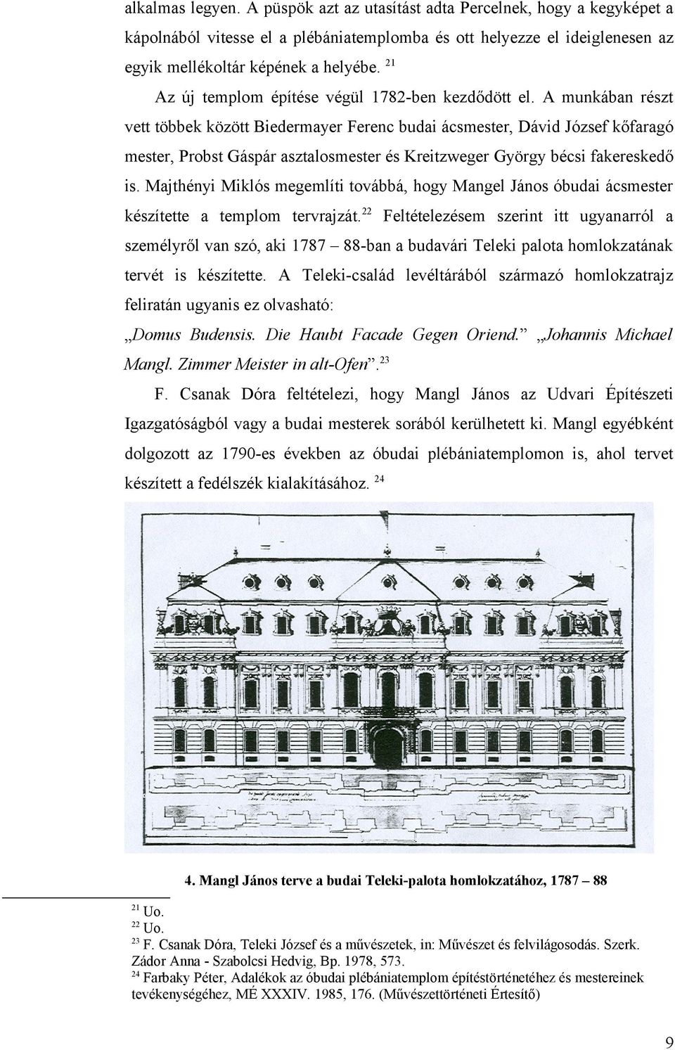 A munkábn részt vett többek között Biedermyer Ferenc budi ácsmester, Dávid József kőfrgó mester, Probst Gáspár sztlosmester és Kreitzweger György bécsi fkereskedő is.