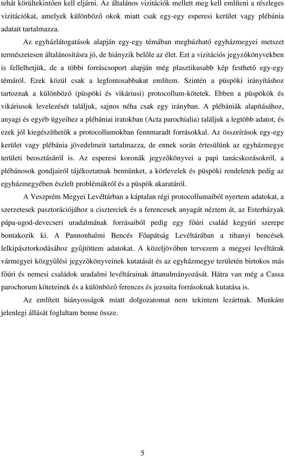 Az egyházlátogatások alapján egy-egy témában meghúzható egyházmegyei metszet természetesen általánosításra jó, de hiányzik belıle az élet.