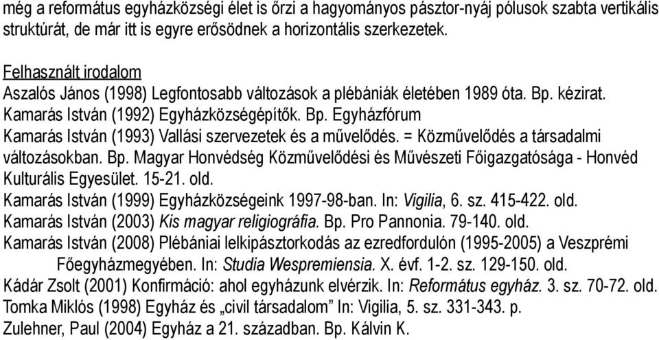 = Közművelődés a társadalmi változásokban. Bp. Magyar Honvédség Közművelődési és Művészeti Főigazgatósága - Honvéd Kulturális Egyesület. 15-21. old. Kamarás István (1999) Egyházközségeink 1997-98-ban.