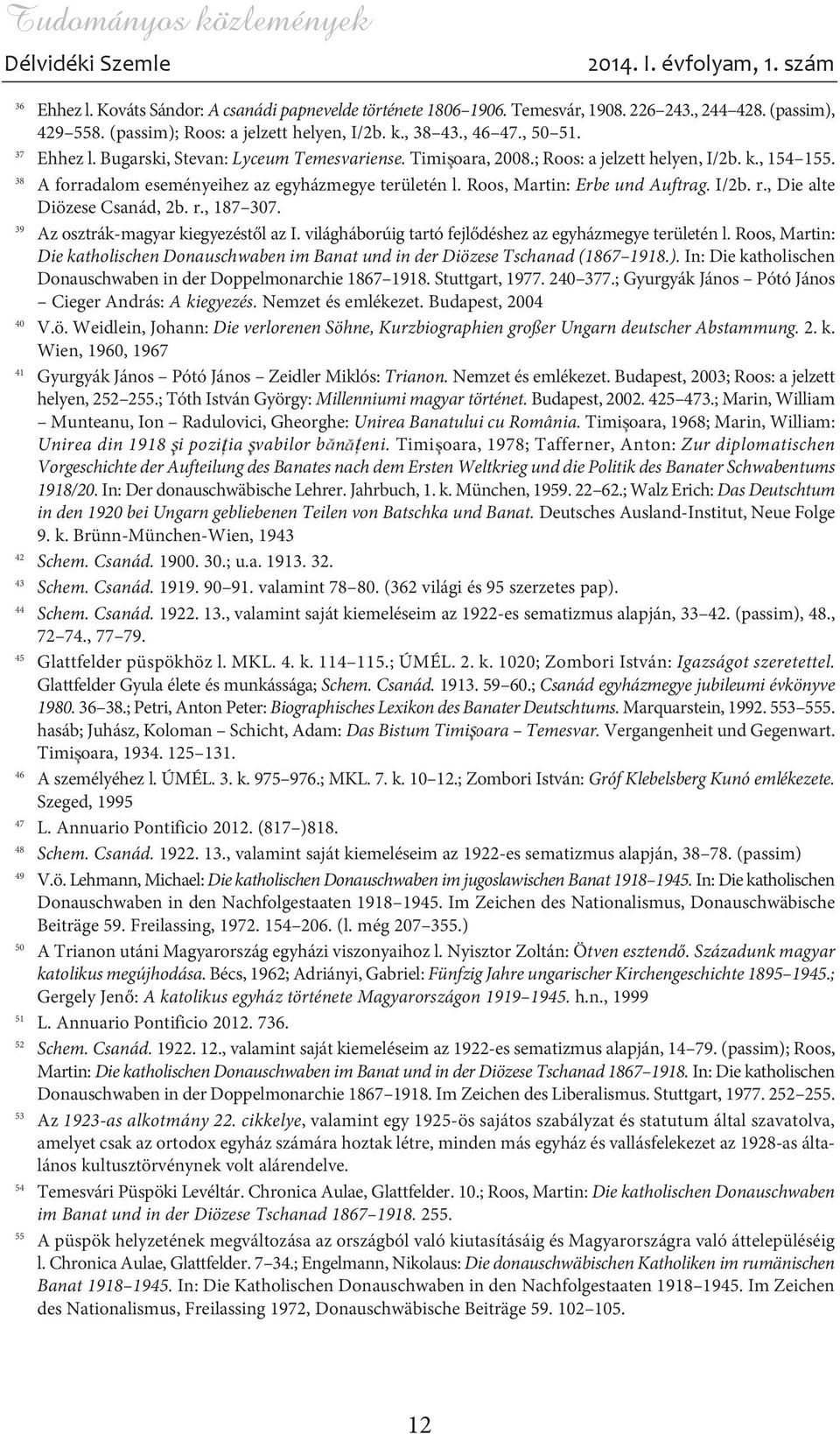 38 A forradalom eseményeihez az egyházmegye területén l. Roos, Martin: Erbe und Auftrag. I/2b. r., Die alte Diözese Csanád, 2b. r., 187 307. 39 Az osztrák-magyar kiegyezéstõl az I.