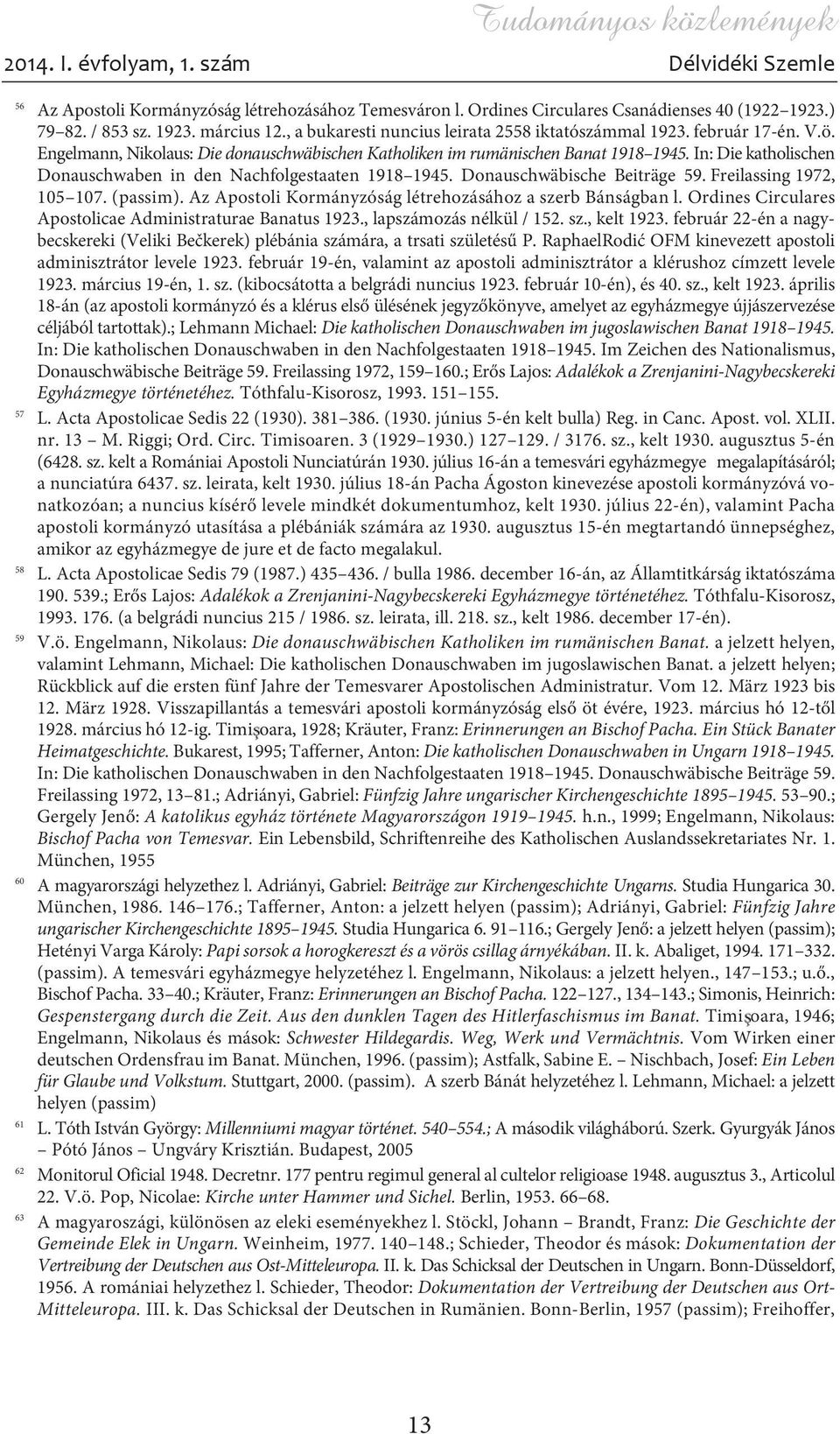 In: Die katholischen Donauschwaben in den Nachfolgestaaten 1918 1945. Donauschwäbische Beiträge 59. Freilassing 1972, 105 107. (passim). Az Apostoli Kormányzóság létrehozásához a szerb Bánságban l.