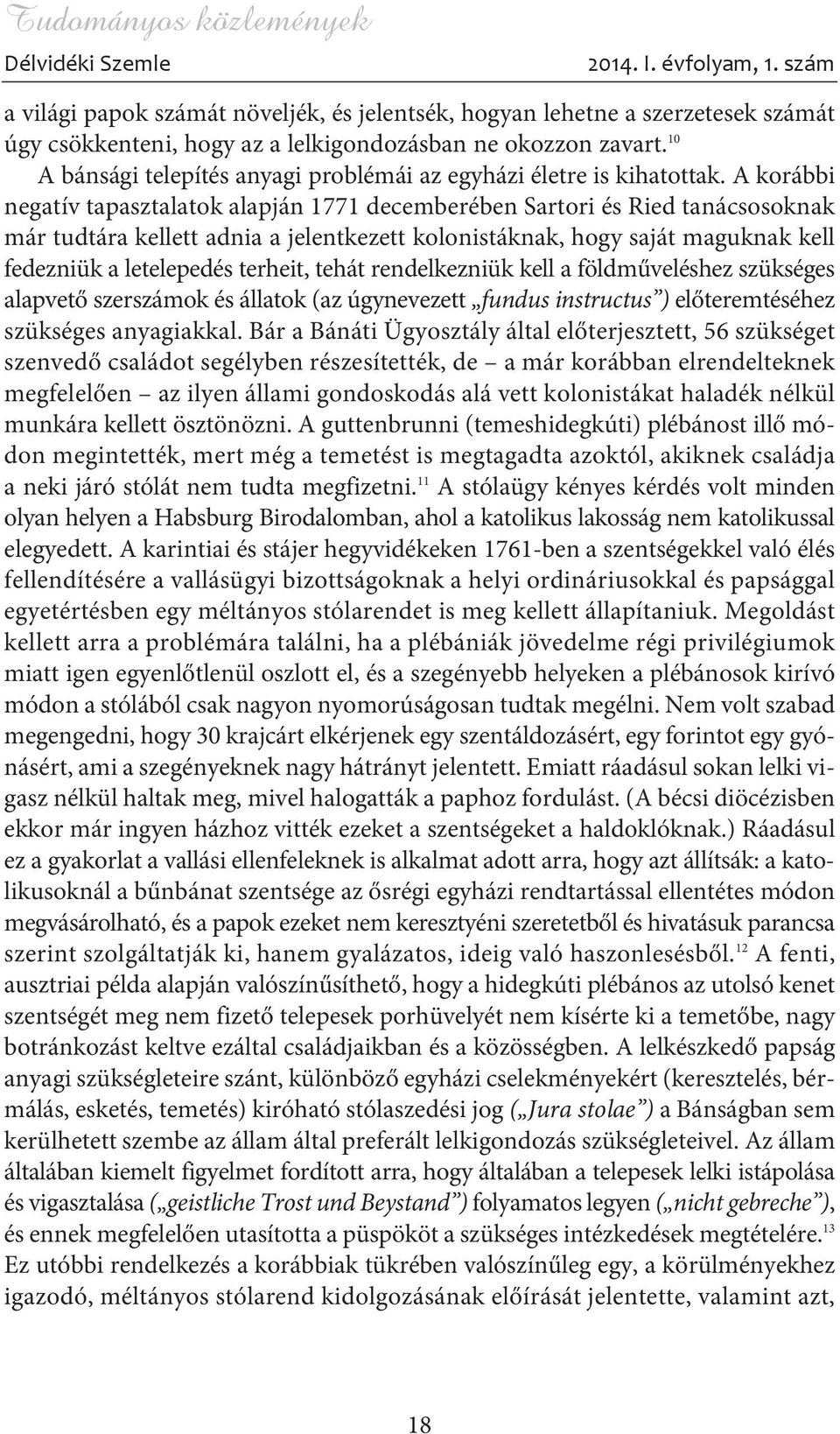 A korábbi negatív tapasztalatok alapján 1771 decemberében Sartori és Ried tanácsosoknak már tudtára kellett adnia a jelentkezett kolonistáknak, hogy saját maguknak kell fedezniük a letelepedés