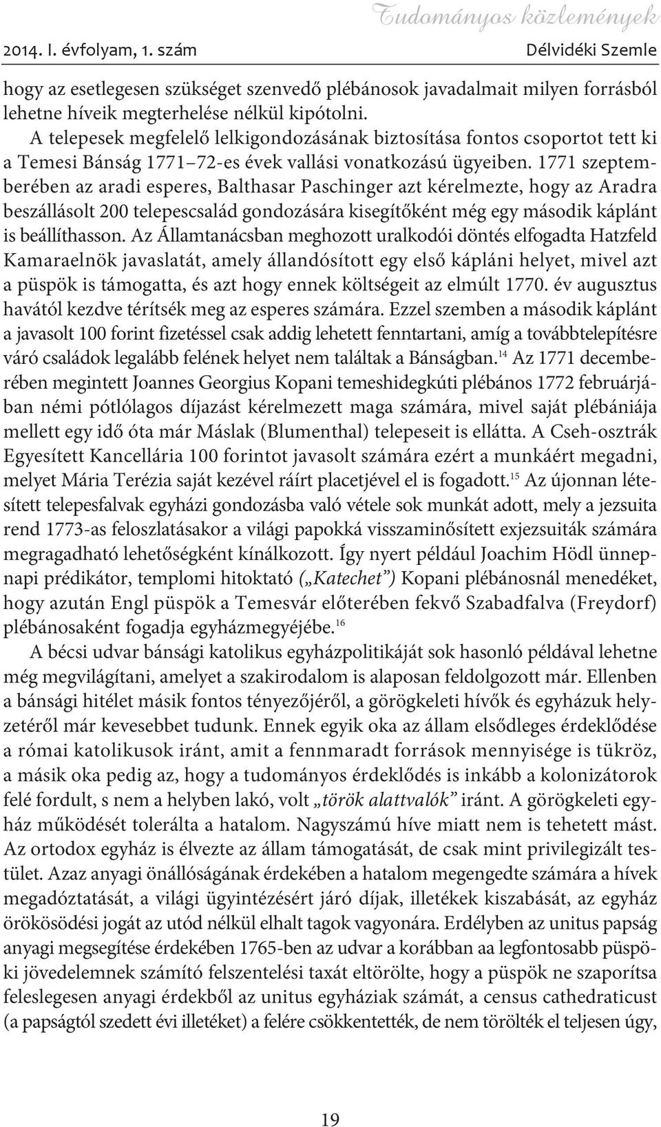 1771 szeptemberében az aradi esperes, Balthasar Paschinger azt kérelmezte, hogy az Aradra beszállásolt 200 telepescsalád gondozására kisegítõként még egy második káplánt is beállíthasson.