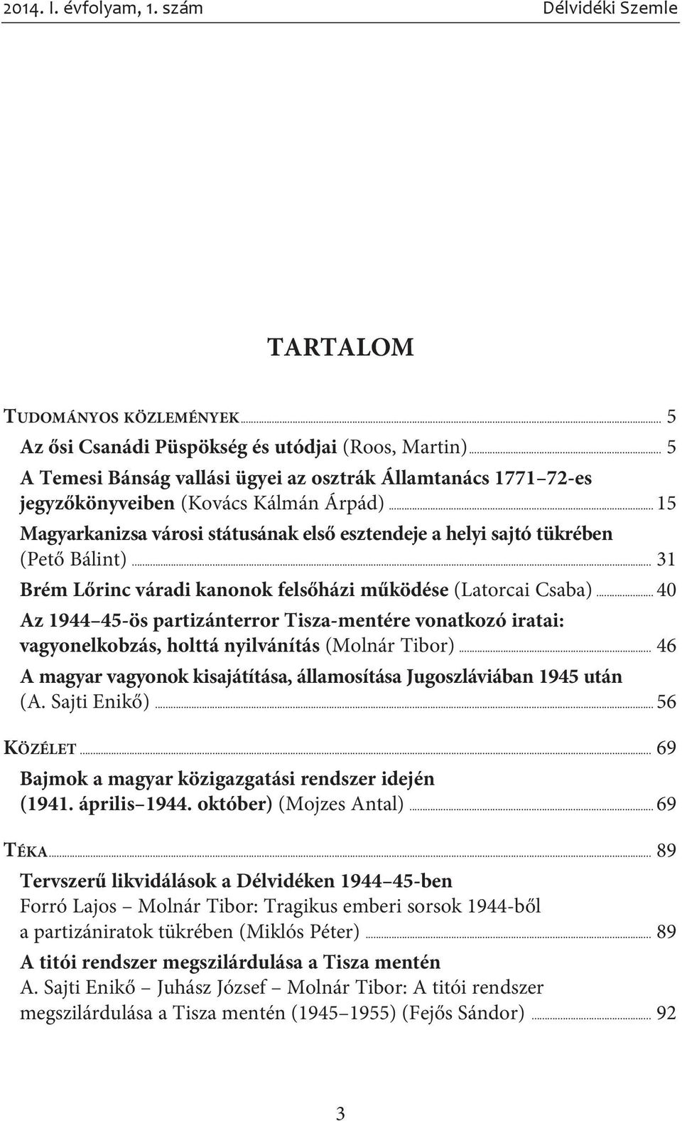 .. 31 Brém Lõrinc váradi kanonok felsõházi mûködése (Latorcai Csaba)... 40 Az 1944 45-ös partizánterror Tisza-mentére vonatkozó iratai: vagyonelkobzás, holttá nyilvánítás (Molnár Tibor).