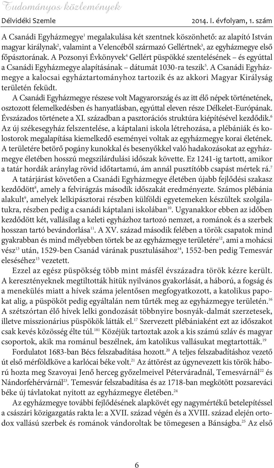 A Pozsonyi Évkönyvek 4 Gellért püspökké szentelésének és egyúttal a Csanádi Egyházmegye alapításának dátumát 1030-ra teszik 5.