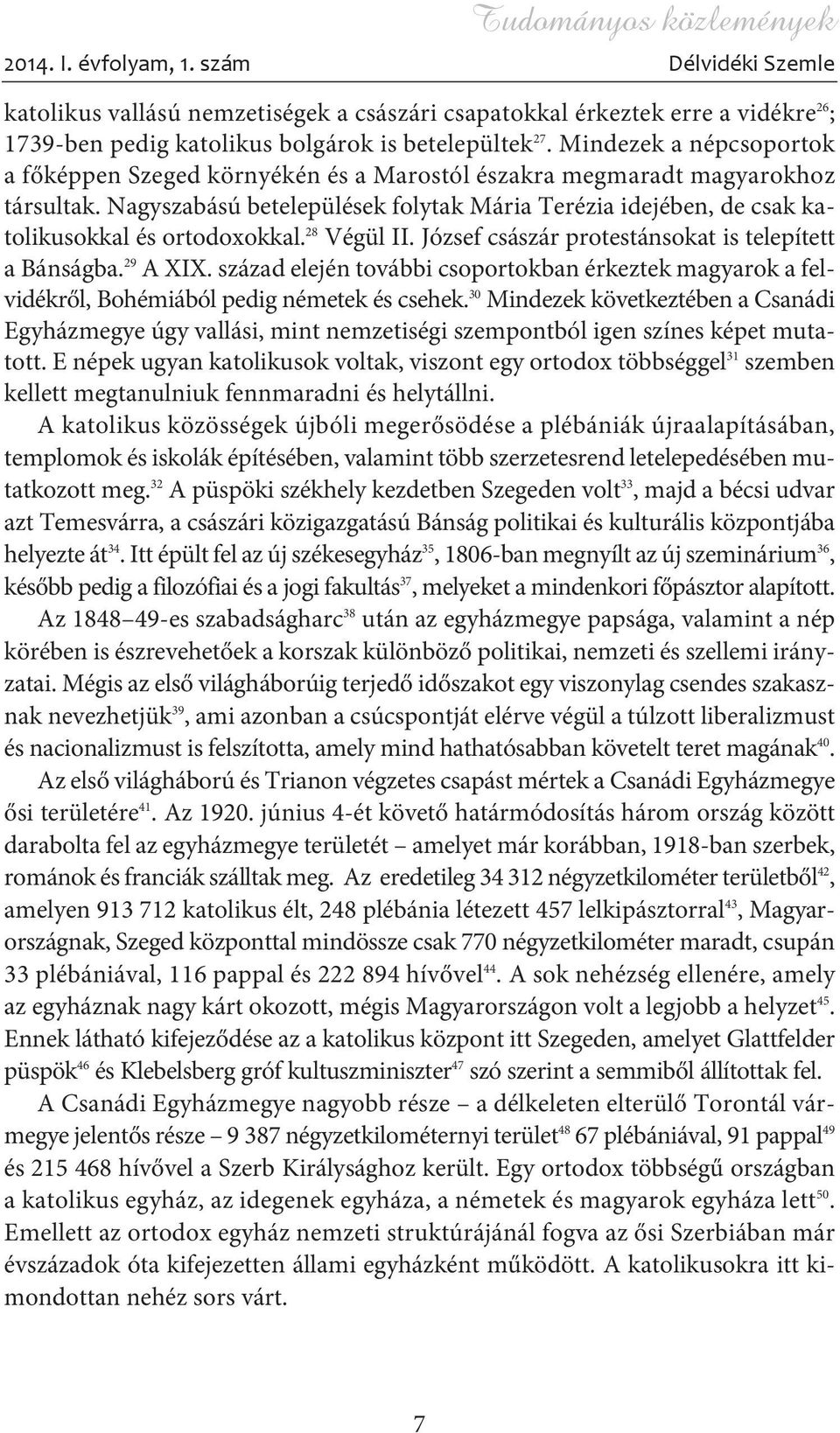 Nagyszabású betelepülések folytak Mária Terézia idejében, de csak katolikusokkal és ortodoxokkal. 28 Végül II. József császár protestánsokat is telepített a Bánságba. 29 A XIX.