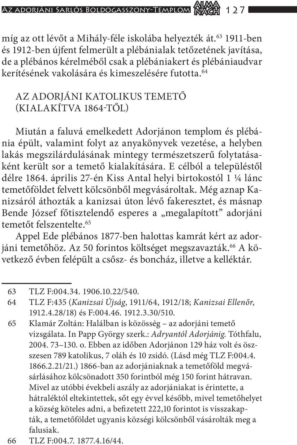 64 Az adorjáni katolikus temető (kialakítva 1864-től) Miután a faluvá emelkedett Adorjánon templom és plébánia épült, valamint folyt az anyakönyvek vezetése, a helyben lakás megszilárdulásának